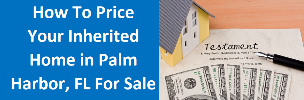 How To Price Your Inherited Home In Palm Harbor, FL For Sale