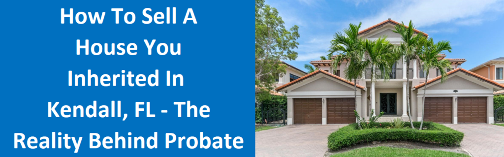 How To Sell A House You Inherited In Kendall, FL – The Reality Behind Probate