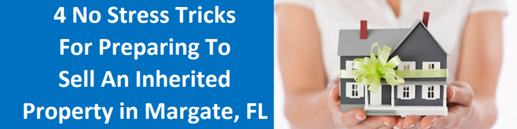 4 No Stress Tricks For Preparing To Sell An Inherited Property In Margate, FL