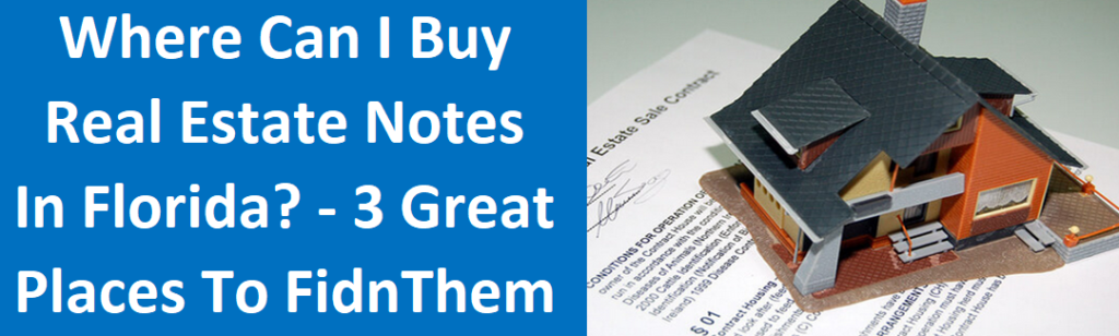 Where Can I Buy Real Estate Notes In Florida? — 3 Great Places To Find Them