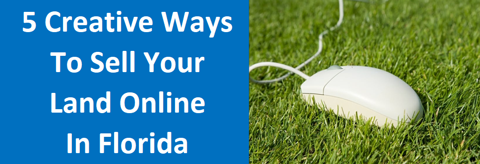 5 Creative Ways To Sell Your Land Online In Florida