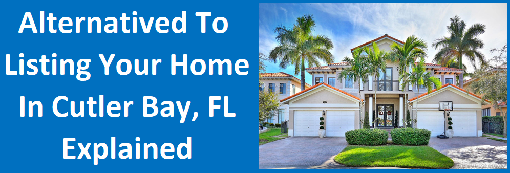 Alternatives to Listing Your Home in Cutler Bay, FL: Explained