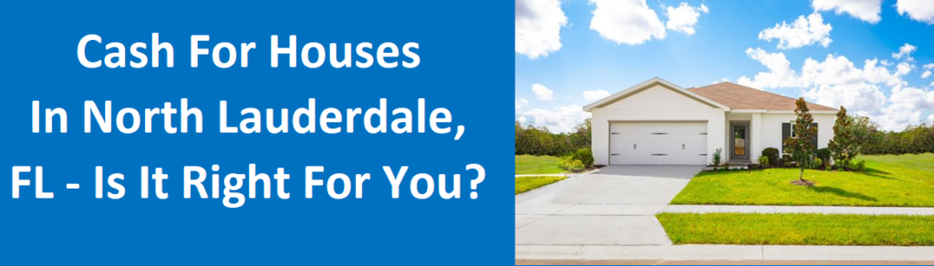 Cash For Houses In North Lauderdale, FL – Is it right for you?
