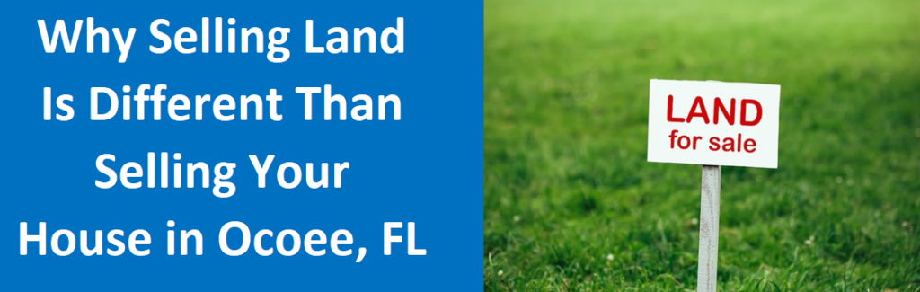 Why Selling Land Is Different Than Selling Your House In Ocoee, FL