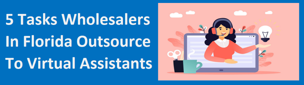 5 Tasks Wholesalers In Florida an Outsource To Virtual Assistants – House Buyers Florida