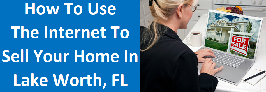 How To Use The Internet to Sell Your Home in Lake Worth, FL