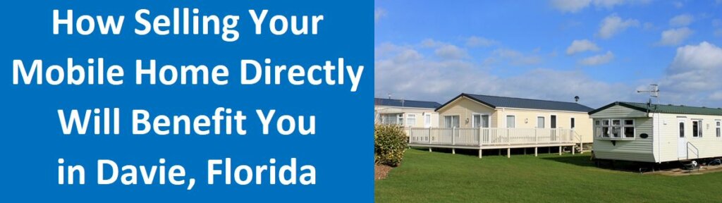 How Selling Your Mobile Home Directly Will Benefit You In Davie, Florida