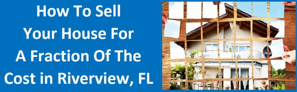 How To Sell Your House For A Fraction Of The Cost in Riverview, FL