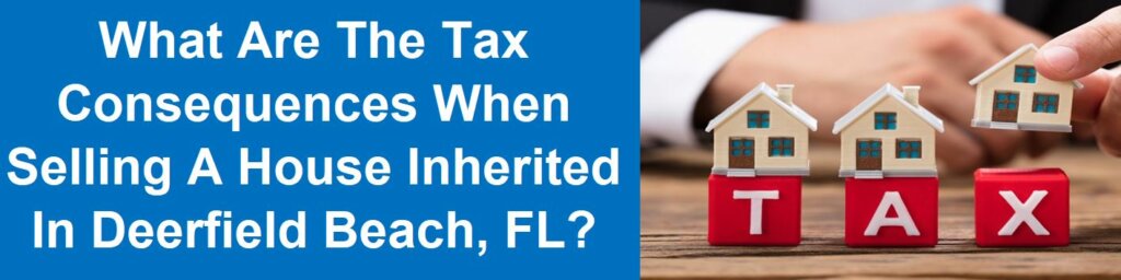 What Are the Tax Consequences When Selling a House Inherited in Deerfield Beach, FL?