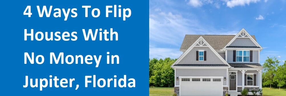 4 Ways to Flip Houses With No Money in Jupiter, Florida