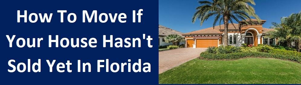 How to Move if Your House Hasn't Sold Yet in Florida