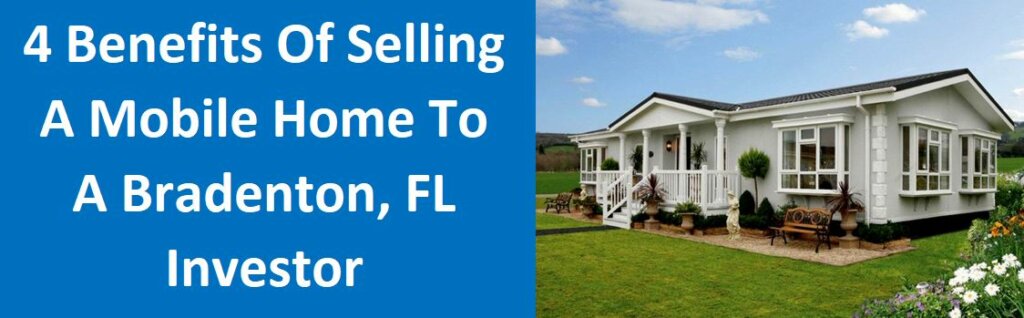 4 Benefits of Selling A Mobile Home To A Bradenton FL Investor