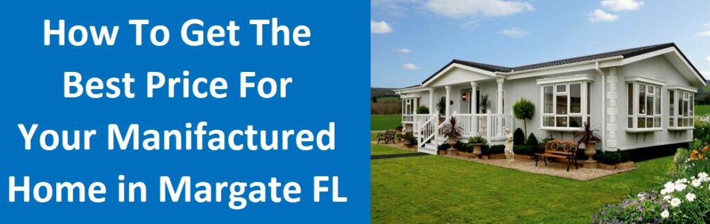 How To Get The Best Price For Your Manufactured Home in Margate Florida