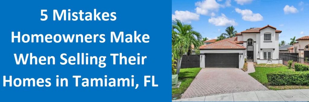 5 Mistakes Homeowners Make When Selling Their Homes In Tamiami, FL