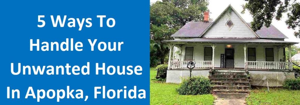 5 Ways To Handle Your Unwanted House In Apopka, Florida