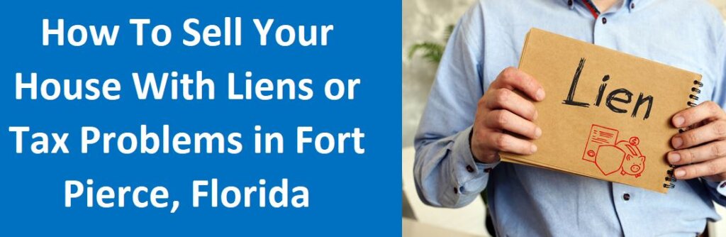 How To Sell Your House With Liens or Tax Problems In Fort Pierce, Florida