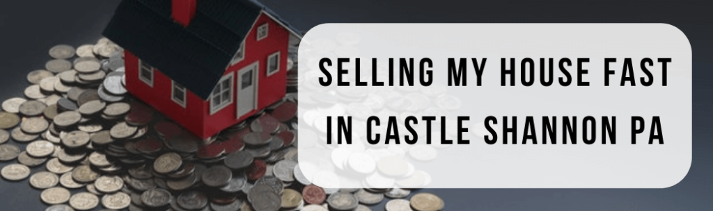 We buy houses in Castle Shannon PA
