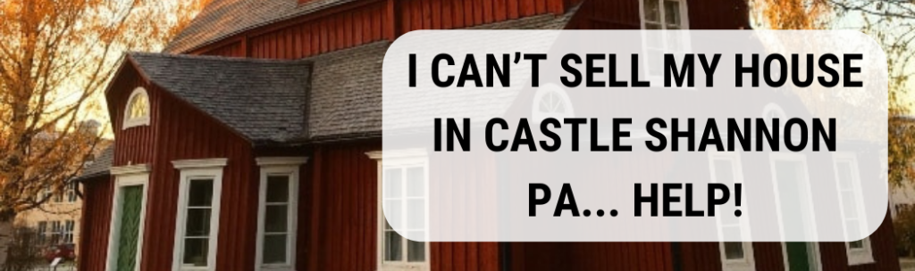 We buy houses in Castle Shannon PA