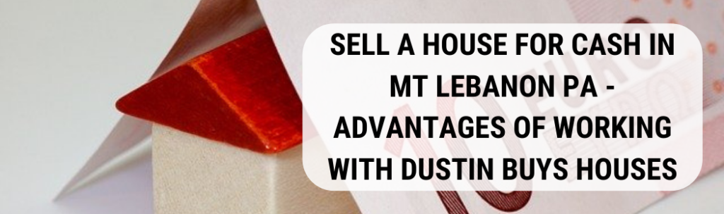 We buy houses in Mt Lebanon PA