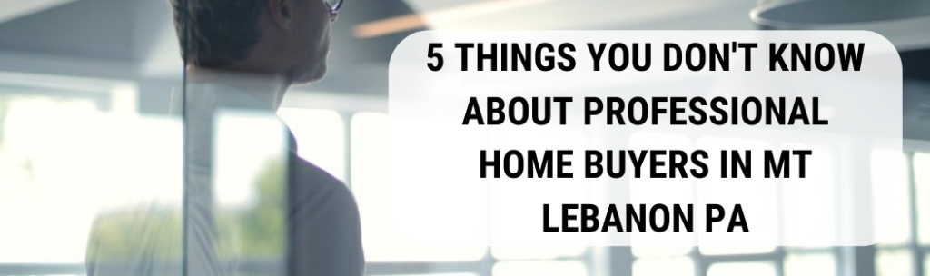 We buy houses in Mt Lebanon PA