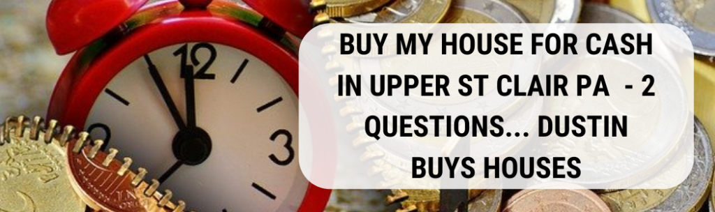 We buy houses in Upper St Clair PA