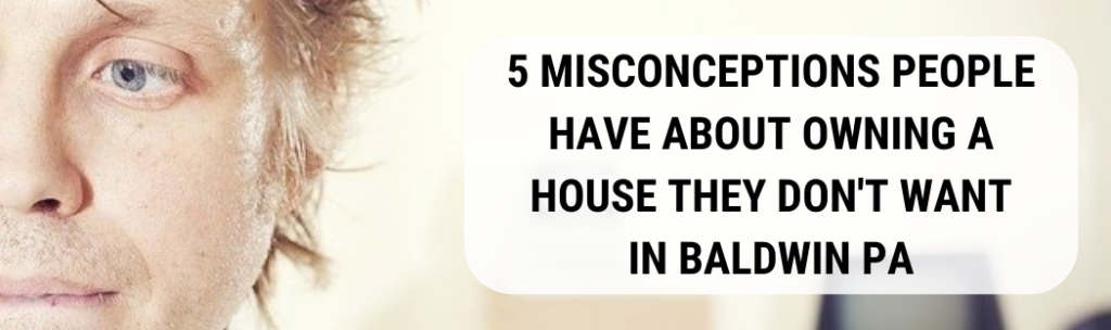 We buy houses in Baldwin PA
