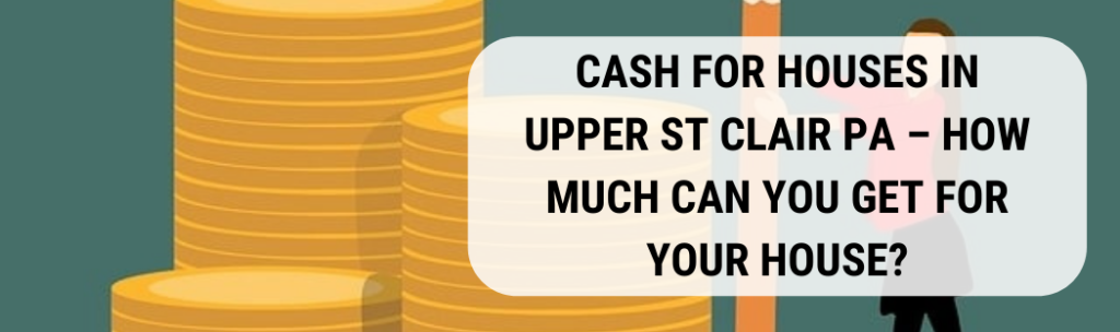 We buy houses in Upper St Clair PA