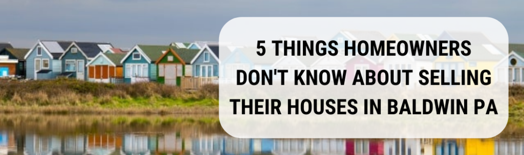 We buy houses in Baldwin PA