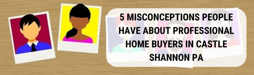 We buy houses in Castle Shannon PA