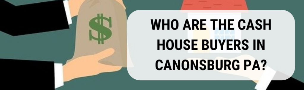 We buy houses in Canonsburg PA