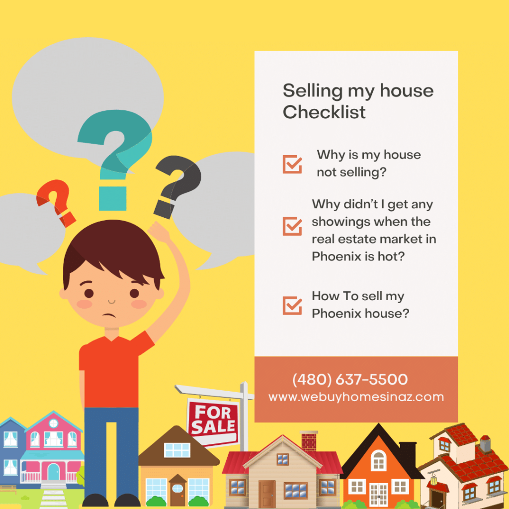 Selling My House Checklist
Why is my house not selling?
Why didn't I get any showings when the real estate in the market is hot?
How to sell my Phoenix house?