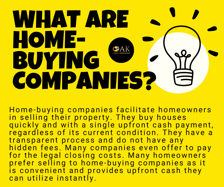 What are Home Buying Companies?
Home-buying companies facilitate homeowners in selling their property. They buy houses quickly and with a single upfront cash payment, regardless of its current condition. They have a transparent process and do not have any hidden fees. Many companies even offer to pay for the legal closing costs. Many homeowners prefer selling to home-buying companies as it is convenient and provides upfront cash they can utilize instantly.