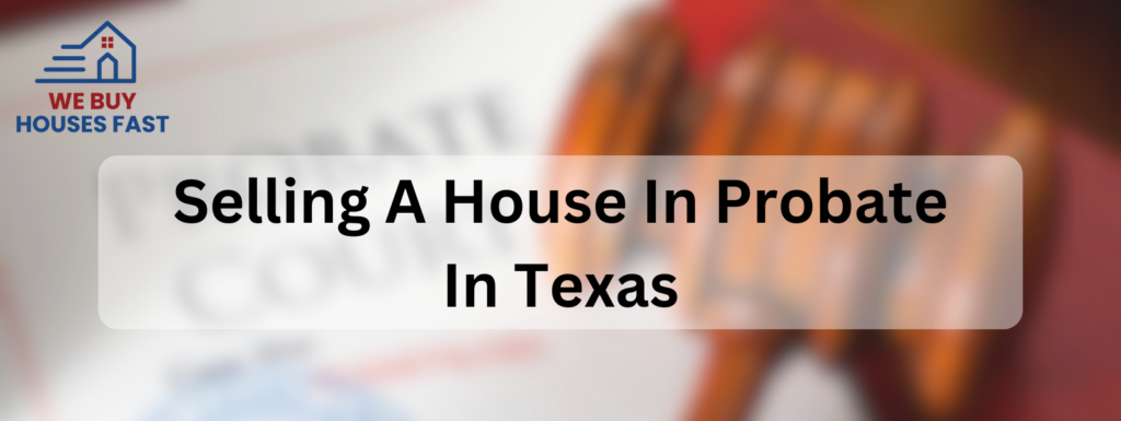 Selling A  Texas House In Probate