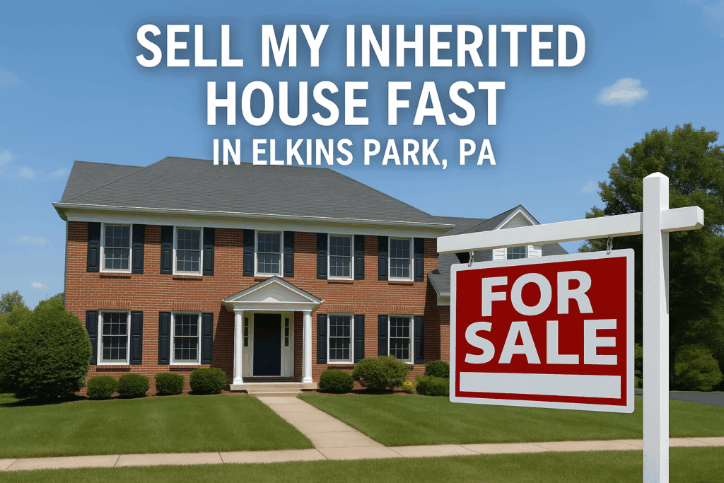 Sell an Inherited House Fast in Elkins Park, PA