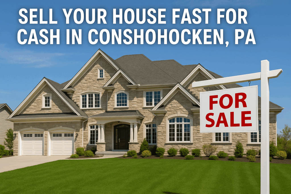 Sell Your House Fast in Conshohocken, PA