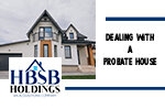 What You Should Know About Dealing With a Probate House