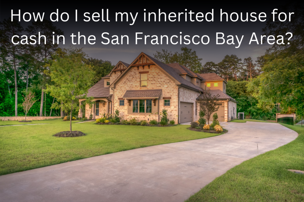 Benefits of Selling Your Inherited House for Cash in the San Francisco Bay Area