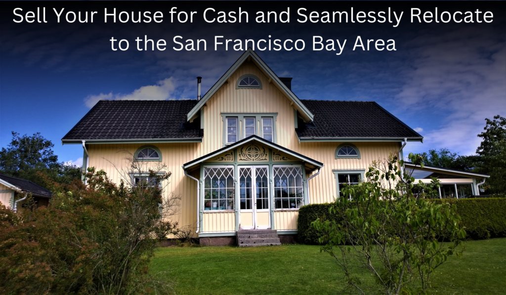 Selling your home for cash before relocating to the San Francisco Bay Area
