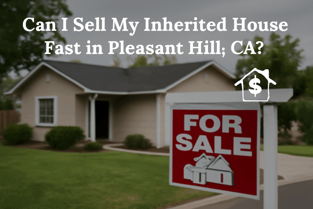 Sell My Inherited House Fast in Pleasant Hill