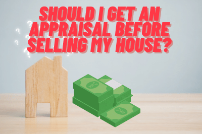 Should I get an appraisal before selling my house?