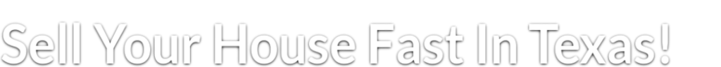 Sell Your House Fast In Texas