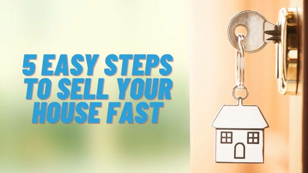 5 Easy Steps To Sell Your House Fast