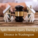 How to Divide Home Equity Fairly During a Washington Divorce