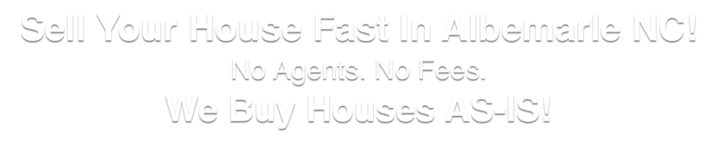 we buy houses in Albemarle North Carolina