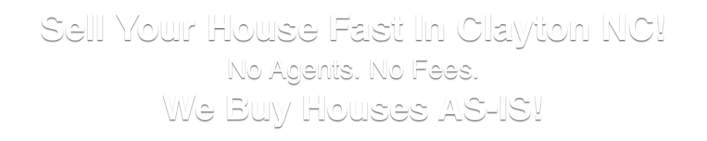 we buy houses in Clayton North Carolina