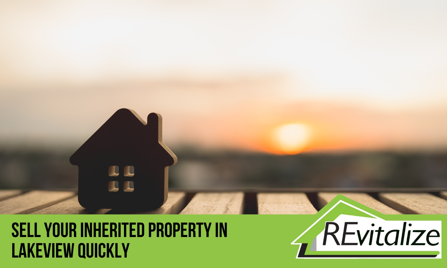 A wooden house figurine placed on a wooden surface with a serene sunset in the background, accompanied by the text "Sell Your Inherited Property in Lakeview Quickly" and the REvitalize Property Solutions logo in the bottom corner.
