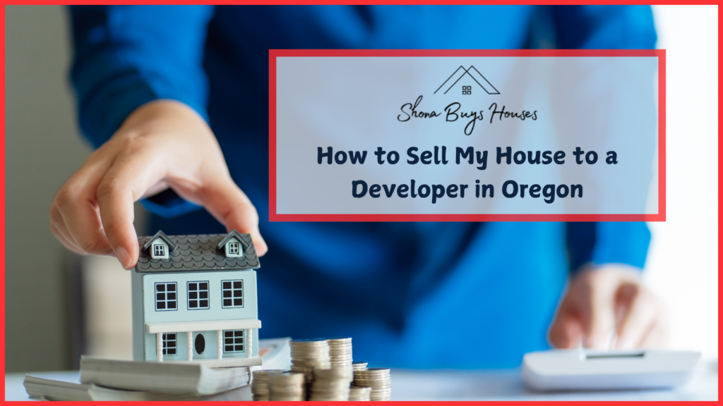 How to Sell My House to a Developer in OR