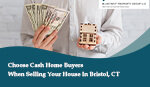 Choose Cash Home Buyers When Selling Your House In Bristol, CT