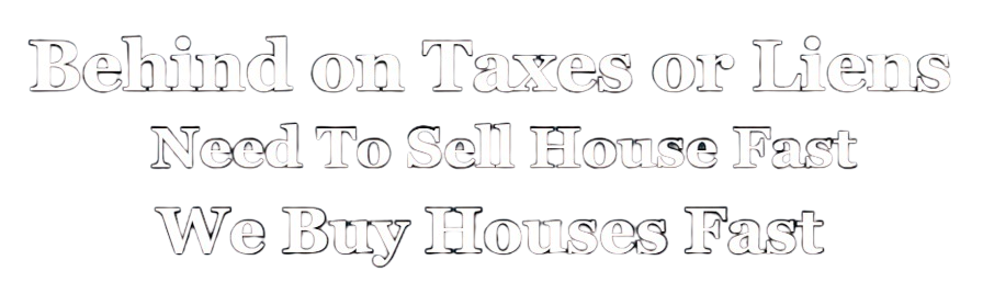 Behind on Taxes or Liens