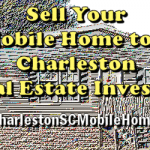 Sell Your Mobile Home to a Charleston Real Estate Investor